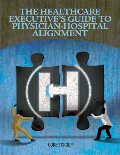 The Healthcare Executive's Guide to Physician-Hospital Alignment 1st Edition by HCPro Inc., The Coker Group (2013) Perfect Paperback