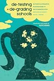 De-Testing and De-Grading Schools: Authentic Alternatives to Accountability and Standardization (Counterpoints: Studies in the Postmodern Theory of Education)