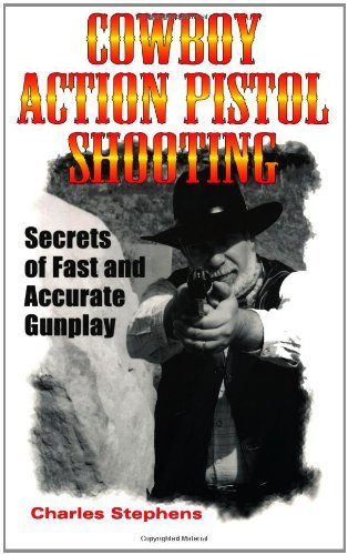 Cowboy Action Pistol Shooting: Secrets of Fast and Accurate Gunplay