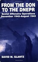 From the Don to the Dnepr: Soviet Offensive Operations December 1942-August 1943 (Soviet (Russian) Military Experience)