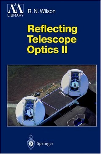 Reflecting Telescope Optics: Manufacture, Testing, Alignment, Modern Techniques: Pt. 2 (Astronomy and Astrophysics Library)
