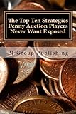 The Top Ten Strategies Penny Auction Players Never Want Exposed: The Tell-All on Penny Auctions and The Hidden Truths About Them