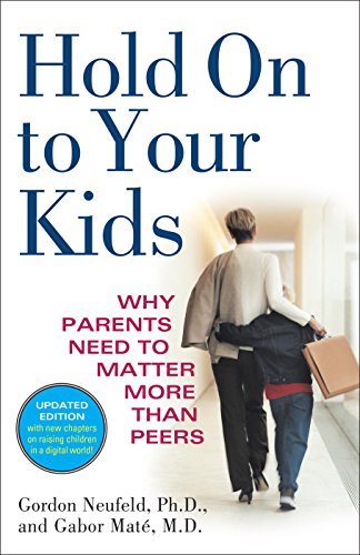 hold on to your kids why parents need to matter more than peers