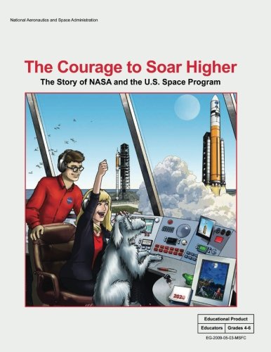 The Courage to Soar Higher: The Story of NASA and the U.S. Space Program: An Educator's Guide With Activities in Science, Mathematics, Language Arts, and Technology