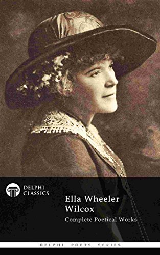Complete Poetical Works of Ella Wheeler Wilcox (Delphi Classics) (Delphi Poets Series Book 61)