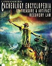 Commander's Cacheology Encyclopedia of the Treasure and Artifact Recovery Law