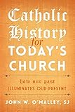 Catholic history for today's church : how our past illuminates our present