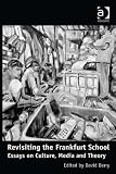 Revisiting the Frankfurt School : essays on culture, media and theory