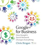 Google+ for Business: How Google's Social Network Changes Everything | [Chris Brogan]