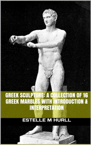 Greek Sculpture: A collection of 16 Greek marbles with introduction & interpretation (Illustrated)