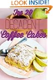 Decadent Coffee Cakes: Top 20 Coffee Cake Recipes (Decadent Cooking)