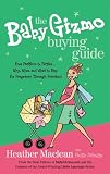 The Baby Gizmo Buying Guide: From Pacifiers to Potties . . . Why, When, and What to Buy for Pregnancy Through Preschool