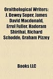 Produkt-Bild: Ornithological Writers: J. Dewey Soper, James David MacDonald, Errol Fuller, Hadoram Shirihai, Richard Schodde, Graham Pizzey