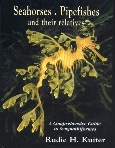 Seahorses, Pipefishes and Their Relatives: A Comprehensive Guide to Syngnathiformes (Marine Fish Families S.)