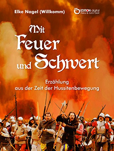 Mit Feuer und Schwert: Erzählung aus der Zeit der Hussitenbewegung (German Edition)