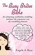 The Busy Brides Bible for Planning a Fabulous Wedding Without the Expensive Cost of a Wedding Planner