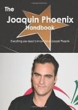 The Joaquin Phoenix Handbook - Everything you need to know about Joaquin Phoenix