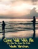 Come Walk With Me I Have So Much To Tell You