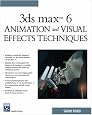 3ds Max 6 Animation and Visual Effects Techniques (Graphics Series)