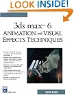 3ds Max 6 Animation and Visual Effects Techniques (Graphics Series)