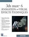 3ds Max 6 Animation and Visual Effects Techniques (Graphics Series)