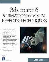 3ds Max 6 Animation and Visual Effects Techniques (Graphics Series)