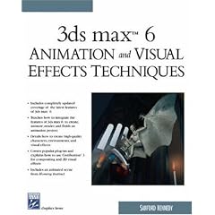3ds Max 6 Animation and Visual Effects Techniques (Graphics Series)