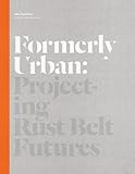 Formerly Urban: Projecting Rustbelt Futures (New City Books)