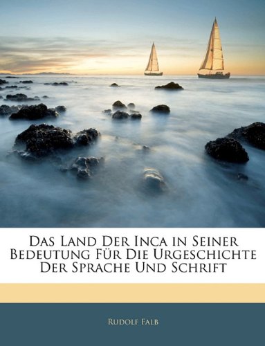 Das Land Der Inca in Seiner Bedeutung Fur Die Urgeschichte Der Sprache Und Schrift (German Edition)