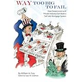 way too big to fail how government and private industry can build a fail safe mortgage system