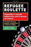 Refugee Roulette: Disparities in Asylum Adjudication and Proposals for Reform