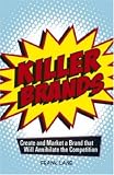 Killer Brands: Create and Market a Brand That Will Annihilate the Competition