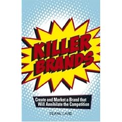 Killer Brands: Create and Market a Brand That Will Annihilate the Competition