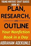 Plan, Research, and Outline Your Nonfiction Book in a Day: Writers' Guide to Planning a Book, Researching Without Fuss, and Outlining to Make Writing a Book Faster (Young Writers' Craft Guides 3)
