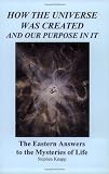 How the Universe was Created and Our Purpose In It