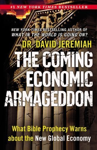 The Coming Economic Armageddon: What Bible Prophecy Warns about the New Global Economy by David Jeremiah (2011-08-10)