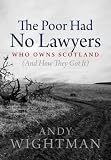The poor had no lawyers : who owns Scotland (and how they got it)