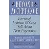 Beyond Acceptance: Parents of Lesbians and Gays Talk About Their Experiences
