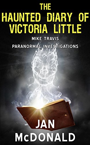 The Haunted Diary of Victoria Little (A Mike Travis Paranormal Investigation Book 4)