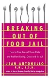 Breaking Out of Food Jail: How to Free Yourself from Diets and Problem Eating, Once and for All
