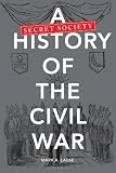 A Secret Society History of the Civil War