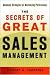The Secrets of Great Sales Management: Advanced Strategies for Maximizing Performance