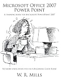 Microsoft Office 2007 Power Point: A training book for Microsoft
PowerPoint 2007