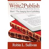 Write2Publish (The Changing Face of Publishing) (Novel Musings on Publishing Success) ~ Robin Sullivan