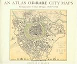 Atlas of Rare City Maps: Comparative Urban Design, 1830-1842