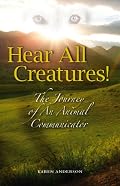 Hear All Creatures! The Journey of an Animal Communicator