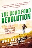 The Good Food Revolution: Growing Healthy Food, People, and Communities