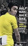 Half Man, Half Bike: The Life of Eddy Merckx, Cycling's Greatest Champion