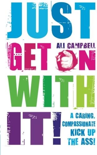 Just Get on With It!: A Caring, Compassionate Kick Up the Ass!