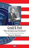 Gerald R. Ford: The All-American President (First Men, America`s Presidents)